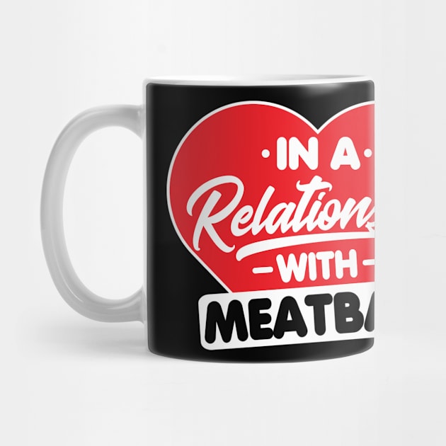 In a Relationship with Meatballs - Funny Meatball Lover by Pizzan